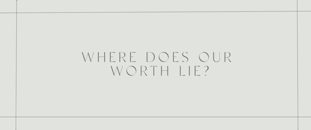 Where does our worth lie?