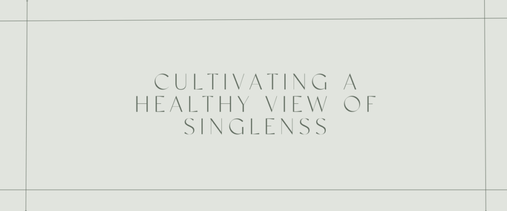 Cultivating a healthy view of singleness