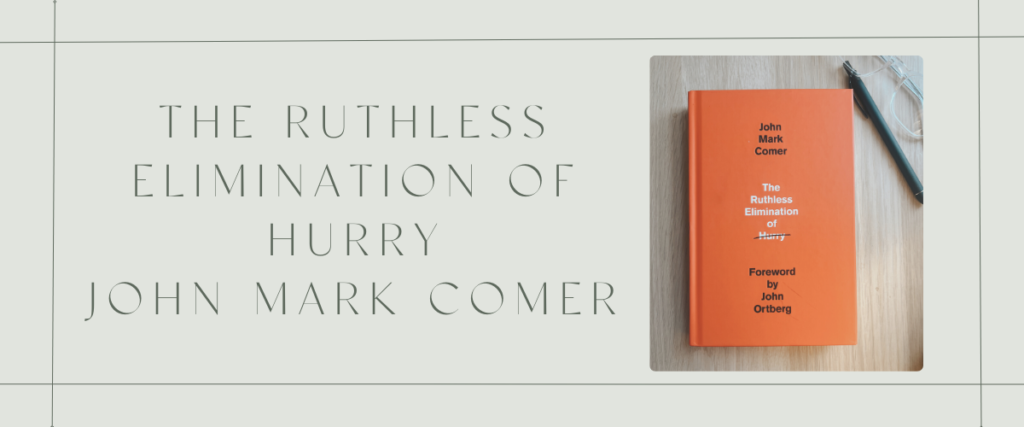 The Ruthless Elimination of Hurry by John Mark Comer