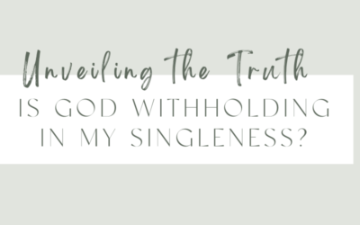 Unveiling the Truth: Is God Withholding In My Singleness?